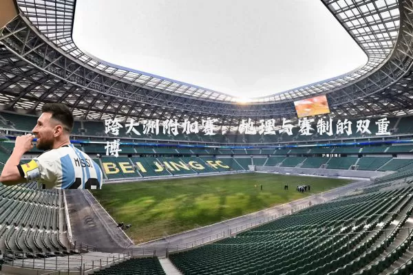 跨大洲附加赛:地理与赛制的双重博弈