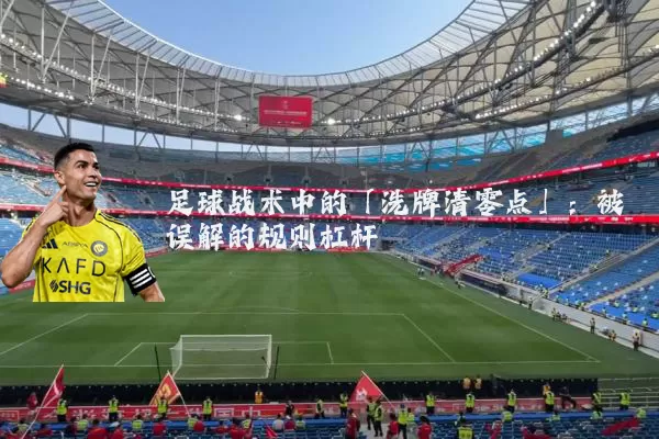 足球战术中的「洗牌清零点」:被误解的规则杠杆