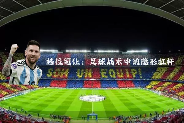 档位避让:足球战术中的隐形杠杆