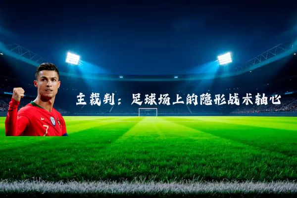 主裁判:足球场上的隐形战术轴心