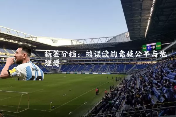 抽签分档:被误读的竞技公平与地理博弈