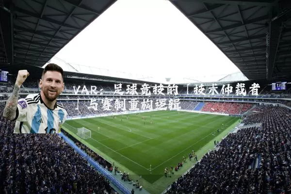 VAR:足球竞技的「技术仲裁者」与赛制重构逻辑